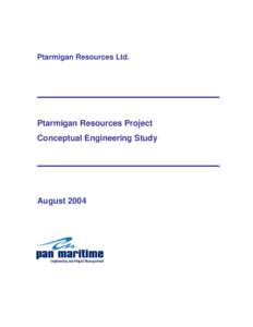 Ptarmigan Resources Ltd.  Ptarmigan Resources Project Conceptual Engineering Study  August 2004
