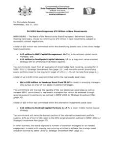 For Immediate Release Wednesday, July 17, 2013 PA SERS Board Approves $70 Million in New Investments HARRISBURG – The Board of the Pennsylvania State Employees’ Retirement System, meeting here today, moved to commit 