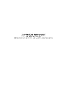 AITF ANNUAL REPORT 2016 DR. RICHARD SUTTON REINFORCEMENT LEARNING AND ARTIFICIAL INTELLIGENCE AITF ANNUAL REPORT MARCH 31, EXECUTIVE SUMMARY