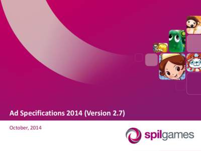 Ad Specifications[removed]Version 2.7) October, 2014 Table of Contents Spil Games’ Domain Names (pg. 4) Ad Specifications Summary (pg. 6)