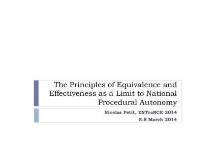 The Principles of Equivalence and Effectiveness as a Limit to National Procedural Autonomy Nicolas Petit, ENTraNCE[removed]March 2014