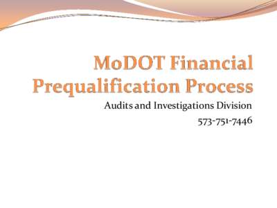 Audits and Investigations Division[removed] MoDOT Financial Prequalification Process Confidentiality of consultant financial information is managed through secure document storage practices