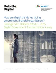 How are digital trends reshaping government financial organizations? Findings from Deloitte NASACT 2015 Digital Government Transformation Survey  A publication of Deloitte and the National Association of State Auditors, 