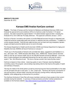 IMMEDIATE RELEASE December 28, 2012 Kansas/CMS finalize KanCare contract Topeka – The State of Kansas and the Centers for Medicare and Medicaid Services (CMS) have finalized the special terms and conditions (STCs) for 