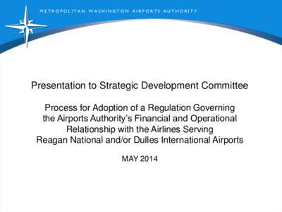 METROPOLITAN WASHINGTON AIRPORTS AUTHORITY  Presentation to Strategic Development Committee Process for Adoption of a Regulation Governing the Airports Authority’s Financial and Operational Relationship with the Airlin