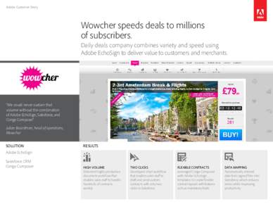 Adobe Customer Story  Wowcher speeds deals to millions of subscribers. Daily deals company combines variety and speed using Adobe EchoSign to deliver value to customers and merchants.