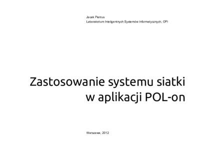 Jacek Pietrus Laboratorium Inteligentnych Systemów Informatycznych, OPI Zastosowanie systemu siatki w aplikacji POL-on Warszawa, 2012