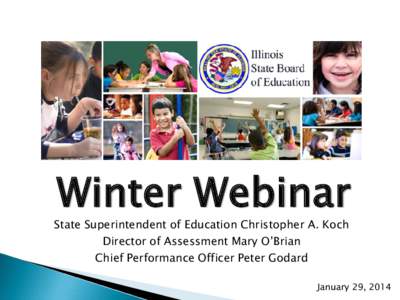 Winter Webinar  State Superintendent of Education Christopher A. Koch Director of Assessment Mary O’Brian Chief Performance Officer Peter Godard