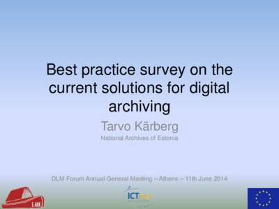 Best practice survey on the current solutions for digital archiving Tarvo Kärberg National Archives of Estonia