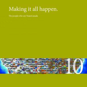 Making it all happen. The people who are TransCanada 10 ChaPTER 10 It’s the People Who are Transcanada