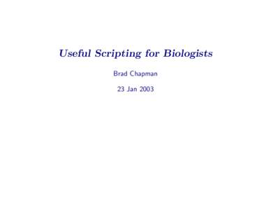 Useful Scripting for Biologists Brad Chapman 23 Jan 2003 Objectives • Explain what scripting languages are