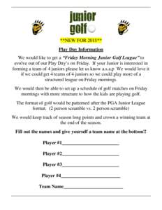 **NEW FOR 2018** Play Day Information We would like to get a “Friday Morning Junior Golf League” to evolve out of our Play Day’s on Friday. If your Junior is interested in forming a team of 4 juniors please let us 