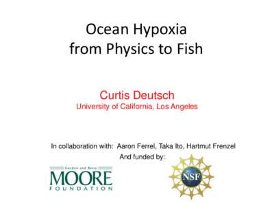 Ocean Hypoxia from Physics to Fish Curtis Deutsch University of California, Los Angeles  In collaboration with: Aaron Ferrel, Taka Ito, Hartmut Frenzel
