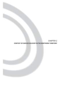 CHAPTER 2 CONTEXT OF SERVICE DELIVERY IN THE NORTHERN TERRITORY CHAPTER 2: CONTEXT OF SERVICE DELIVERY IN THE NORTHERN TERRITORY  CHAPTER 2