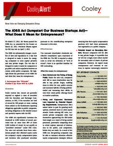 CooleyAlert! News from our Emerging Companies Group The JOBS Act (Jumpstart Our Business Startups Act)— What Does It Mean for Entrepreneurs? On March 27, 2012, the House passed the