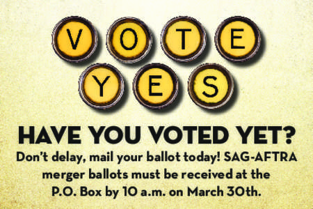 HAVE YOU VOTED YET?  Don’t delay, mail your ballot today! SAG-AFTRA merger ballots must be received at the P.O. Box by 10 a.m. on March 30th.