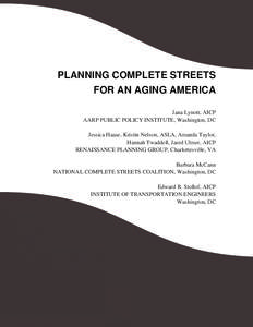 PLANNING COMPLETE STREETS FOR AN AGING AMERICA Jana Lynott, AICP AARP PUBLIC POLICY INSTITUTE, Washington, DC Jessica Haase, Kristin Nelson, ASLA, Amanda Taylor, Hannah Twaddell, Jared Ulmer, AICP