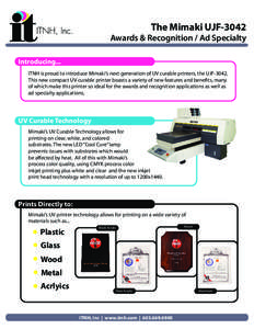 The Mimaki UJF[removed]Awards & Recognition / Ad Specialty Introducing... ITNH is proud to introduce Mimaki’s next generation of UV curable printers, the UJF[removed]This new compact UV curable printer boasts a variety of 