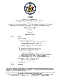 Scott Walker Governor NOTICE OF MEETING OF GOVERNOR’S COUNCIL ON FINANCIAL LITERACY DEPARTMENT OF FINANCIAL INSTITUTIONS A meeting of the Council on Financial Literacy will be held on Wednesday, February 26, 2014 at th