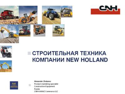 СТРОИТЕЛЬНАЯ ТЕХНИКА КОМПАНИИ NEW HOLLAND Alexander Zhdanov Product marketing specialist Construction Equipment