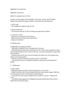Ridgefield Tree Committee Ridgefield, Connecticut MINUTES, meeting of Jan 15, 2014 Present: Ann Dunnington, Chris McQuilkin, Vicki Yolen, Joe Eltz, John Pinchbeck. Absent: David Andry, No longer members - Nancy Boersma, 