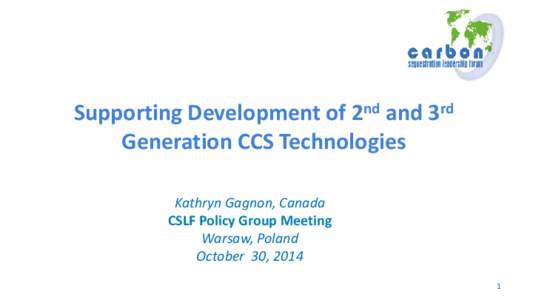 Supporting Development of 2nd and 3rd Generation CCS Technologies Kathryn Gagnon, Canada CSLF Policy Group Meeting Warsaw, Poland October 30, 2014