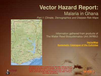 Vector Hazard Report: Malaria in Ghana Part 1: Climate, Demographics and Disease Risk Maps Information gathered from products of The Walter Reed Biosystematics Unit (WRBU)