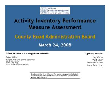 Activity Inventory Performance Measure Assessment County Road Administration Board March 24, 2008 Office of Financial Management Assessor: Brian Willett