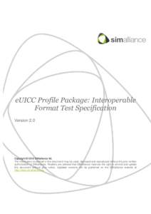 eUICC Profile Package: Interoperable Format Test Specification Version 2.0 Copyright © 2016 SIMalliance ltd. The information contained in this document may be used, disclosed and reproduced without the prior written