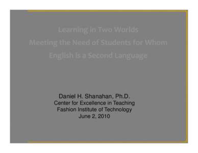 Daniel H. Shanahan, Ph.D. Center for Excellence in Teaching Fashion Institute of Technology June 2, 2010   