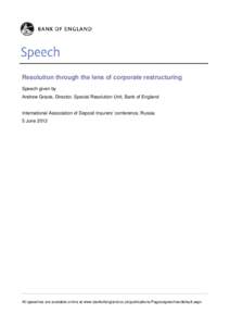 Resolution through the lens of corporate restructuring Speech given by Andrew Gracie, Director, Special Resolution Unit, Bank of England International Association of Deposit Insurers’ conference, Russia 5 June 2012