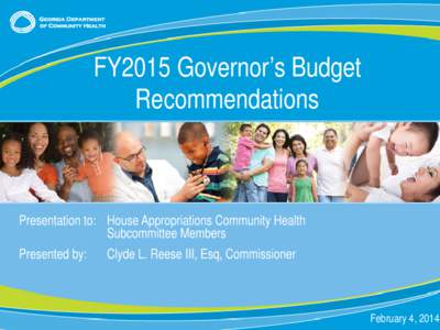 FY2015 Governor’s Budget Recommendations Presentation to: House Appropriations Community Health Subcommittee Members Presented by: