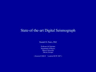 State-of-the-art Digital Seismograph Randall D. Peters, PhD Professor & Chairman Department of Physics Mercer University Macon, Georgia