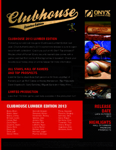 CLUBHOUSE 2013 LUMBER EDITION Following our sold out inaugural Clubhouse Lumber Edition last year, Onyx Authenticated’s 2013 sophomore release is sure to again be a hit with collectors! Could you pull an All-Star? Top 