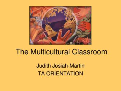 The Multicultural Classroom Judith Josiah-Martin TA ORIENTATION • Consequently, we may define multicultural education as a field of study designed to increase educational equity