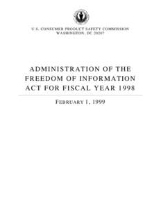 U.S. CONSUMER PRODUCT SAFETY COMMISSION WASHINGTON, DC[removed]ADMINISTRATION OF THE FREEDOM OF INFORMATION ACT FOR FISCAL YEAR 1998