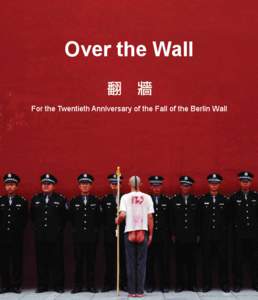 Over the Wall For the Twentieth Anniversary of the Fall of the Berlin Wall Over the Wall For the Twentieth Anniversary of the Fall of the Berlin Wall Honorable Curator: Mikhail Sergeyevich Gorbachev