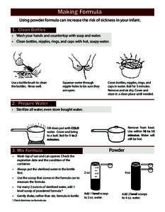 Making Formula Using powder formula can increase the risk of sickness in your infant. 1. Clean Bottles • Wash your hands and countertop with soap and water. • Clean bottles, nipples, rings, and caps with hot, soapy w