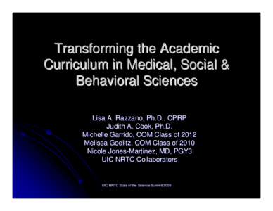 Transforming the Academic Curriculum in Medical, Social & Behavioral Sciences Lisa A. Razzano, Ph.D., CPRP Judith A. Cook, Ph.D. Michelle Garrido, COM Class of 2012