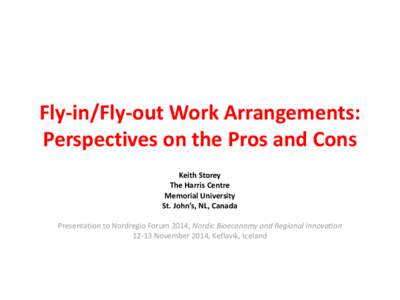 Fly-in/Fly-out Work Arrangements: Perspectives on the Pros and Cons Keith Storey The Harris Centre Memorial University St. John’s, NL, Canada
