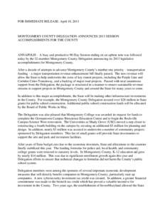 FOR IMMEDIATE RELEASE: April 10, 2013  MONTGOMERY COUNTY DELEGATION ANNOUNCES 2013 SESSION ACCOMPLISHMENTS FOR THE COUNTY  ANNAPOLIS – A busy and productive 90-Day Session ending on an upbeat note was followed