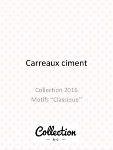 Carreaux ciment Collection 2016 Motifs “Classique” CollectionMotifs “Classique” INFORMATIONS