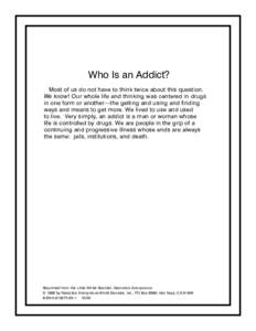 Who Is an Addict? Most of us do not have to think twice about this question. We know! Our whole life and thinking was centered in drugs in one form or another—the getting and using and finding ways and means to get mor