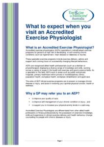 What to expect when you visit an Accredited Exercise Physiologist What is an Accredited Exercise Physiologist? Accredited exercise physiologists (AEPs) specialise in individualised exercise programs for persons at high-r