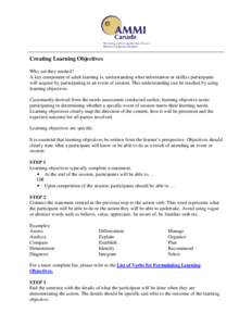 Creating Learning Objectives Why are they needed? A key component of adult learning is, understanding what information or skill(s) participants will acquire by participating in an event of session. This understanding can