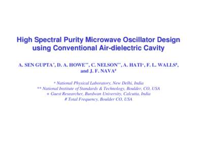 High Spectral Purity Microwave Oscillator Design using Conventional Air-dielectric Cavity A. SEN GUPTA*, D. A. HOWE**, C. NELSON**, A. HATI+, F. L. WALLS#, and J. F. NAVA# * National Physical Laboratory, New Delhi, India