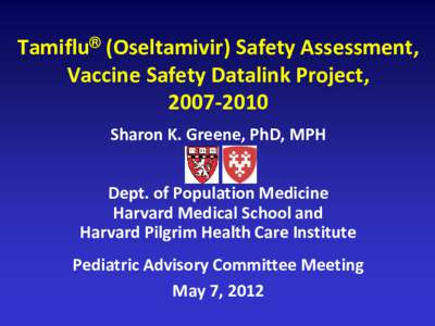 Tamiflu® (Oseltamivir) Safety Assessment, Vaccine Safety Datalink Project, [removed]Sharon K. Greene, PhD, MPH Dept. of Population Medicine Harvard Medical School and