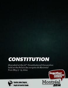 CONSTITUTION  Amended at the 27th Constitutional Convention held at the Palais des congrès de Montréal from May 5 –9, 2014