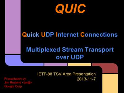 QUIC Quick UDP Internet Connections Multiplexed Stream Transport over UDP  Presentation by