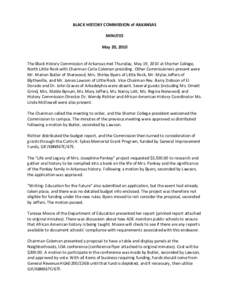 BLACK HISTORY COMMISSION of ARKANSAS MINUTES May 20, 2010 The Black History Commission of Arkansas met Thursday, May 19, 2010 at Shorter College, North Little Rock with Chairman Carla Coleman presiding. Other Commissione